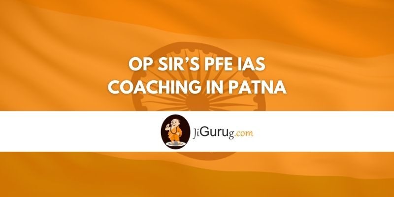 OP SIR’S PFE IAS Coaching in Patna Review
