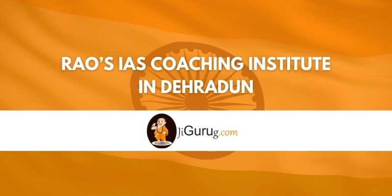 Review of Rao’s IAS Coaching Institute in Dehradun