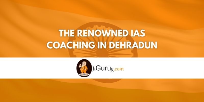 Review of The Renowned IAS Coaching in Dehradun