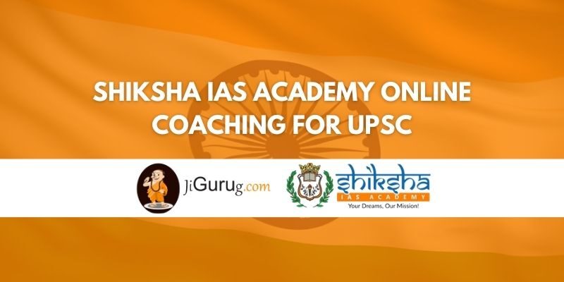 Shiksha IAS Academy Online Coaching for UPSC Review