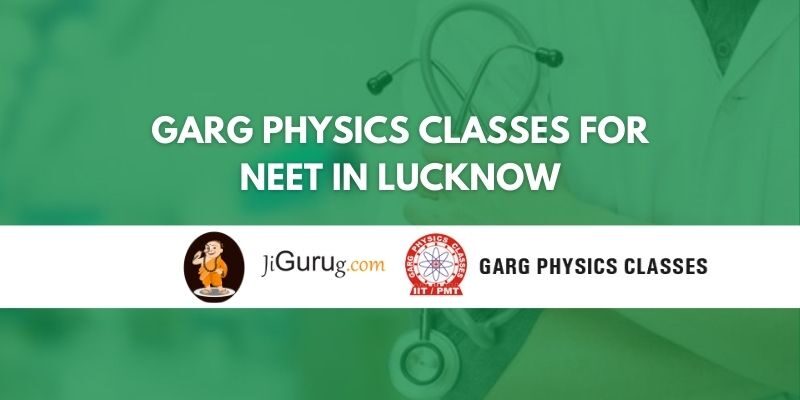 Garg Physics Classes for NEET in Lucknow Review