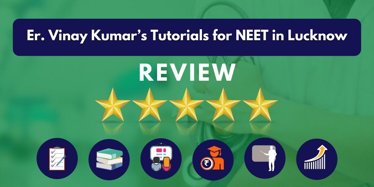 Review of Er. Vinay Kumar’s Tutorials for NEET in Lucknow