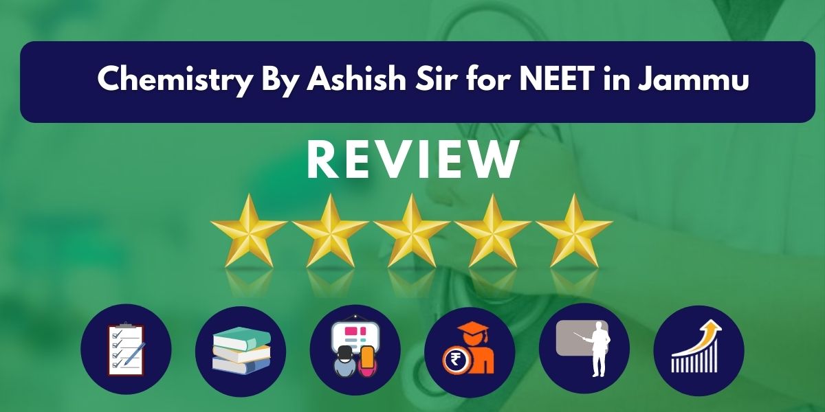 Chemistry By Ashish Sir for NEET in Jammu Reviews