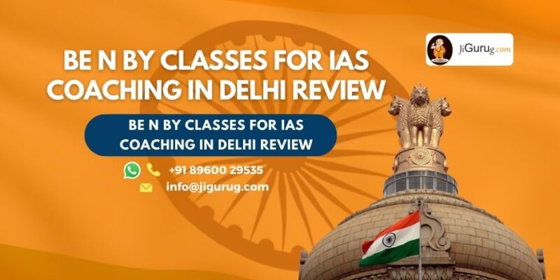 Review of Be N By Classes for IAS Coaching in Delhi.