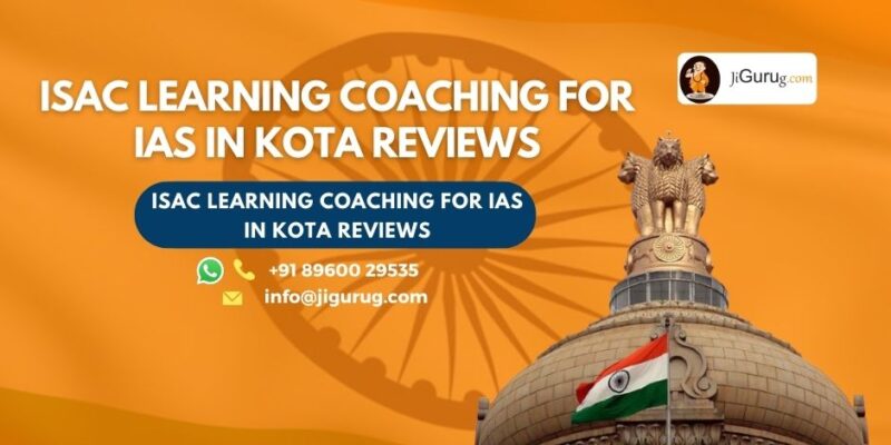 Reviews of ISAC LEARNING Coaching for IAS in Kota.
