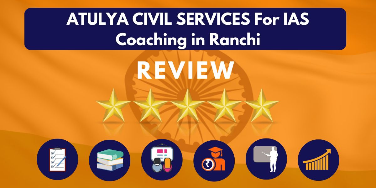 ATULYA CIVIL SERVICES For IAS Coaching in Ranchi Review