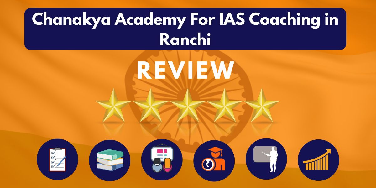 Chanakya Academy For IAS Coaching in Ranchi Review